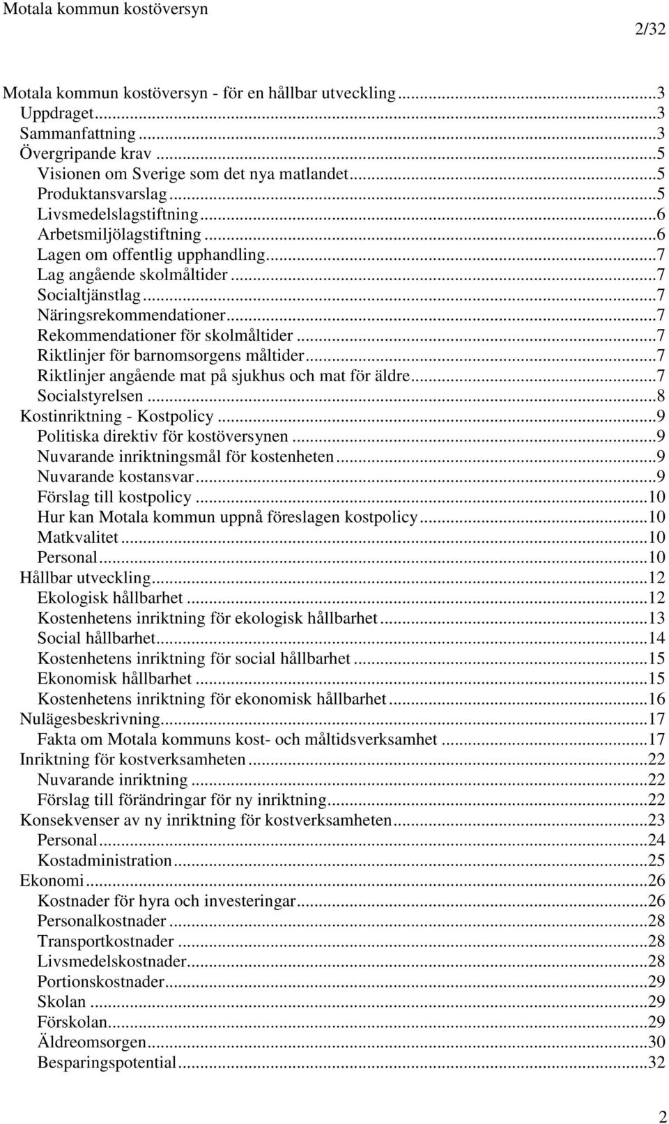 ..7 Rekommendationer för skolmåltider...7 Riktlinjer för barnomsorgens måltider...7 Riktlinjer angående mat på sjukhus och mat för äldre...7 Socialstyrelsen...8 Kostinriktning - Kostpolicy.