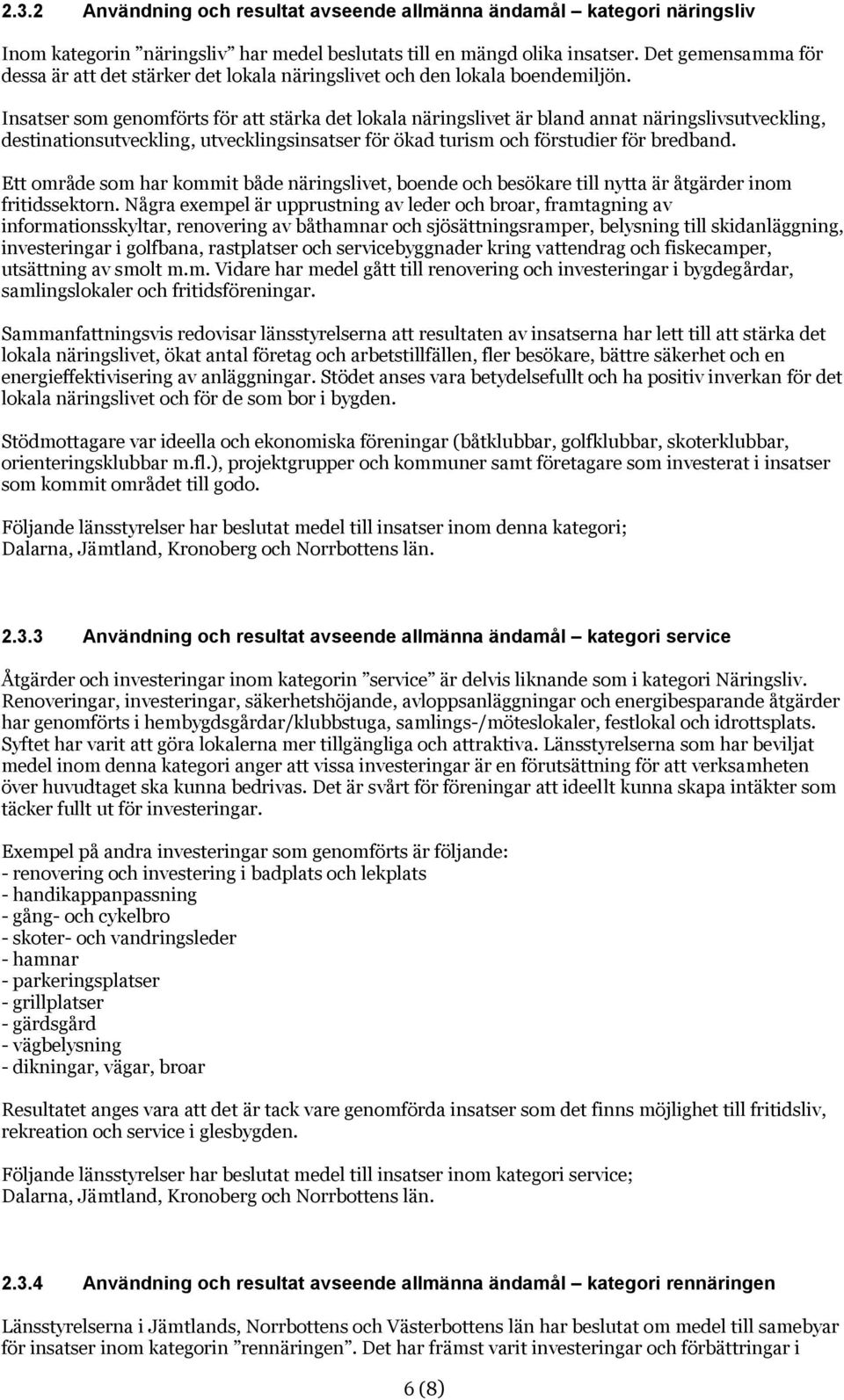 Insatser som genomförts för att stärka det lokala näringslivet är bland annat näringslivsutveckling, destinationsutveckling, utvecklingsinsatser för ökad turism och förstudier för bredband.