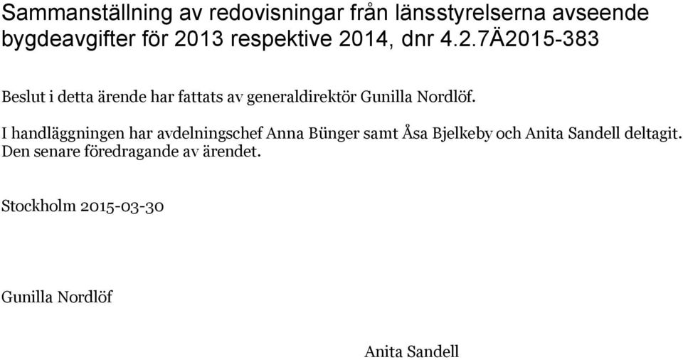 I handläggningen har avdelningschef Anna Bünger samt Åsa Bjelkeby och Anita Sandell deltagit.