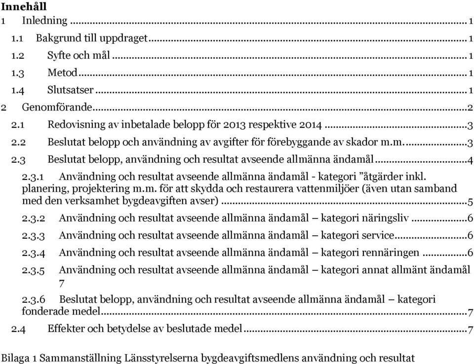 planering, projektering m.m. för att skydda och restaurera vattenmiljöer (även utan samband med den verksamhet bygdeavgiften avser)... 5 2.3.