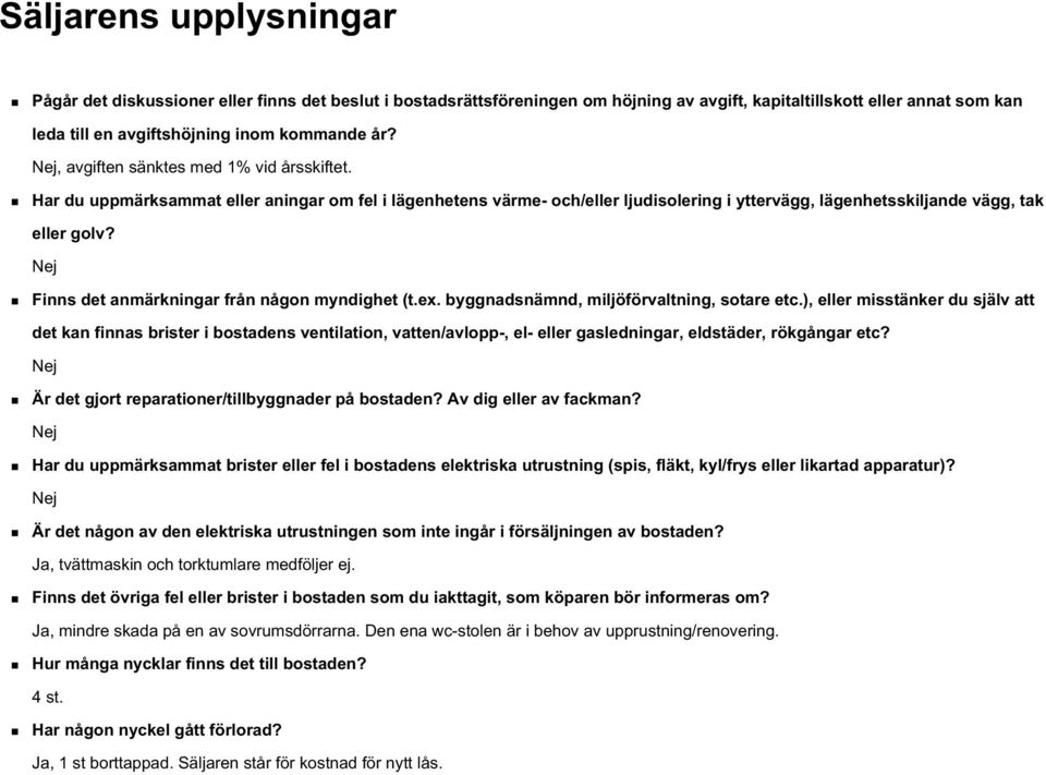 Nej Finns det anmärkningar från någon myndighet (t.ex. byggnadsnämnd, miljöförvaltning, sotare etc.