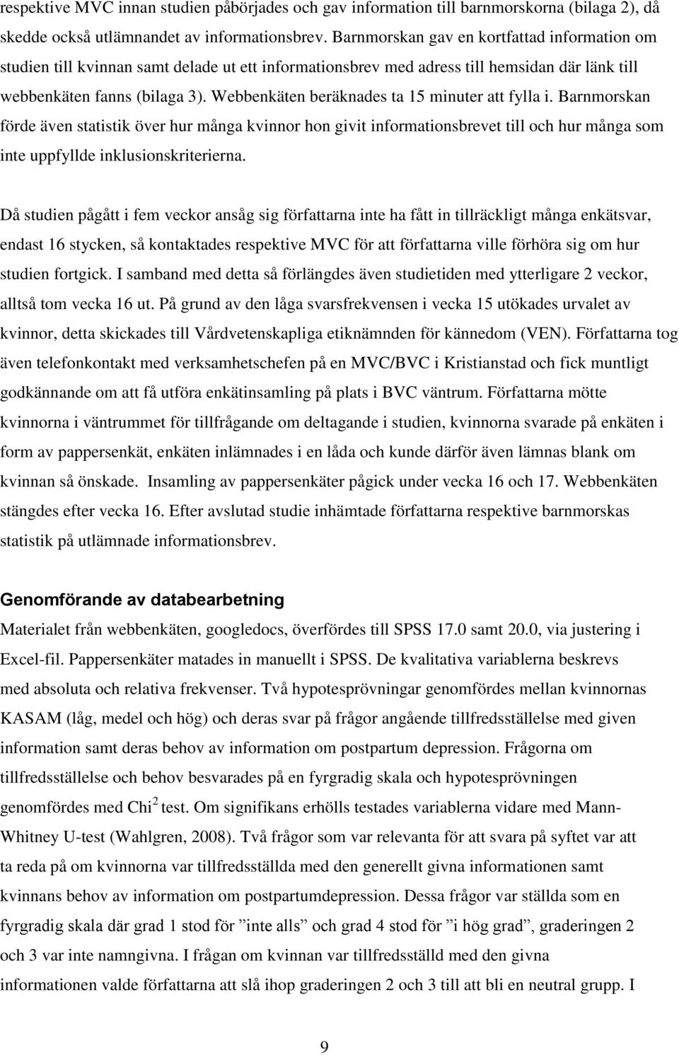 Webbenkäten beräknades ta 15 minuter att fylla i. Barnmorskan förde även statistik över hur många kvinnor hon givit informationsbrevet till och hur många som inte uppfyllde inklusionskriterierna.