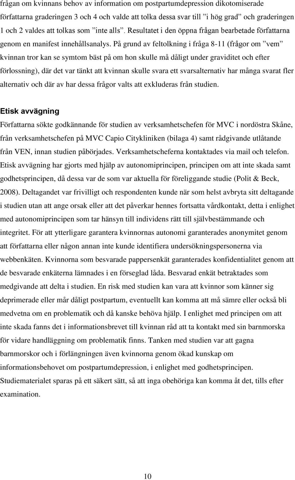 På grund av feltolkning i fråga 8-11 (frågor om vem kvinnan tror kan se symtom bäst på om hon skulle må dåligt under graviditet och efter förlossning), där det var tänkt att kvinnan skulle svara ett