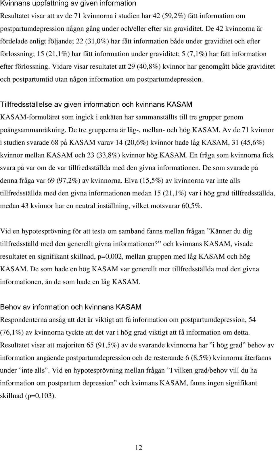 information efter förlossning. Vidare visar resultatet att 29 (40,8%) kvinnor har genomgått både graviditet och postpartumtid utan någon information om postpartumdepression.