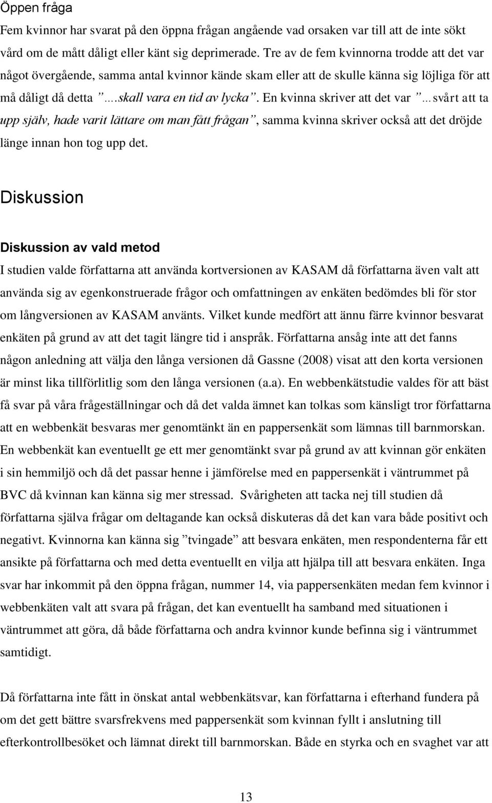 En kvinna skriver att det var svårt att ta upp själv, hade varit lättare om man fått frågan, samma kvinna skriver också att det dröjde länge innan hon tog upp det.