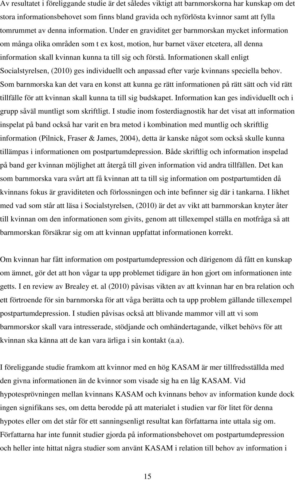 Under en graviditet ger barnmorskan mycket information om många olika områden som t ex kost, motion, hur barnet växer etcetera, all denna information skall kvinnan kunna ta till sig och förstå.