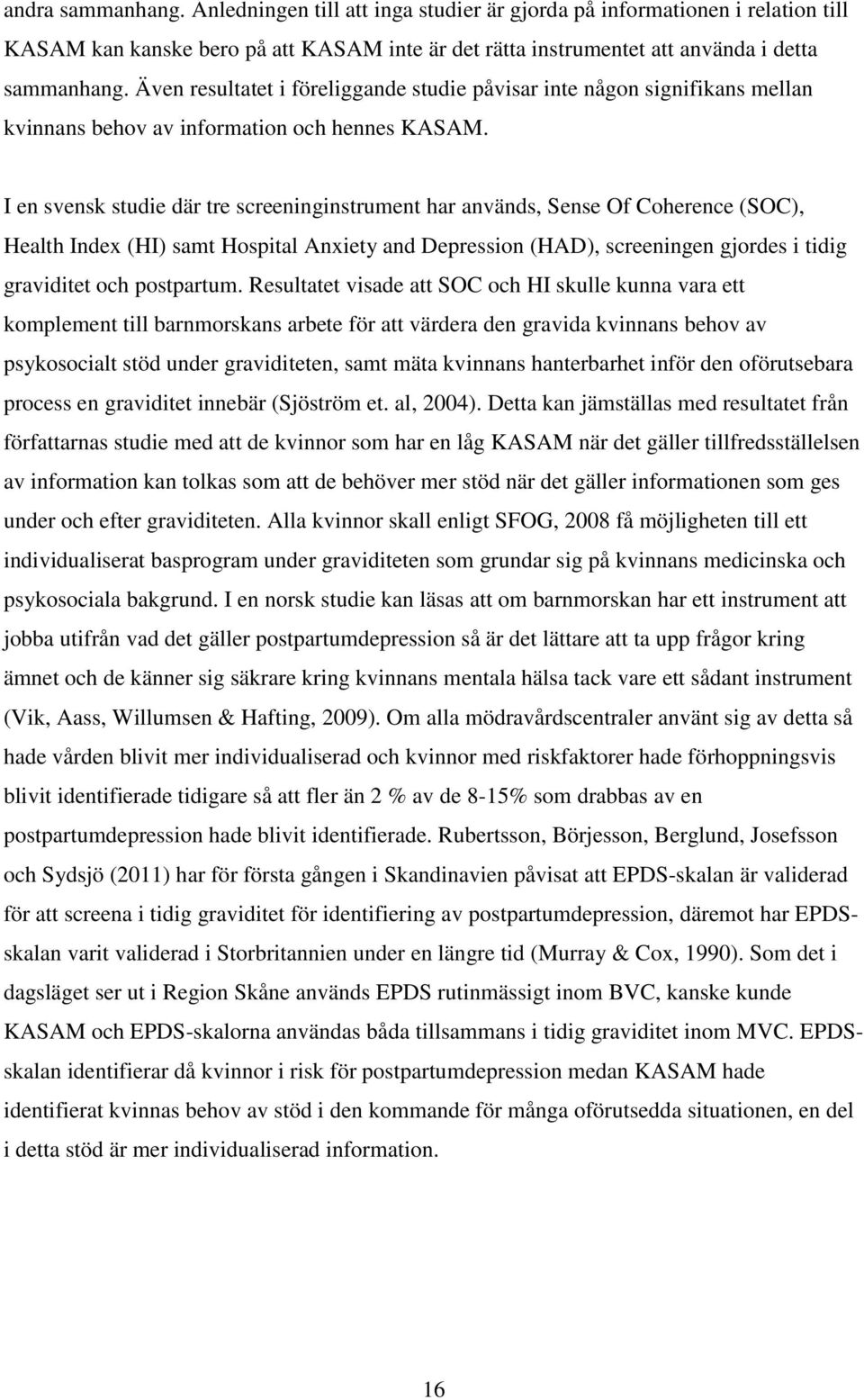 I en svensk studie där tre screeninginstrument har används, Sense Of Coherence (SOC), Health Index (HI) samt Hospital Anxiety and Depression (HAD), screeningen gjordes i tidig graviditet och