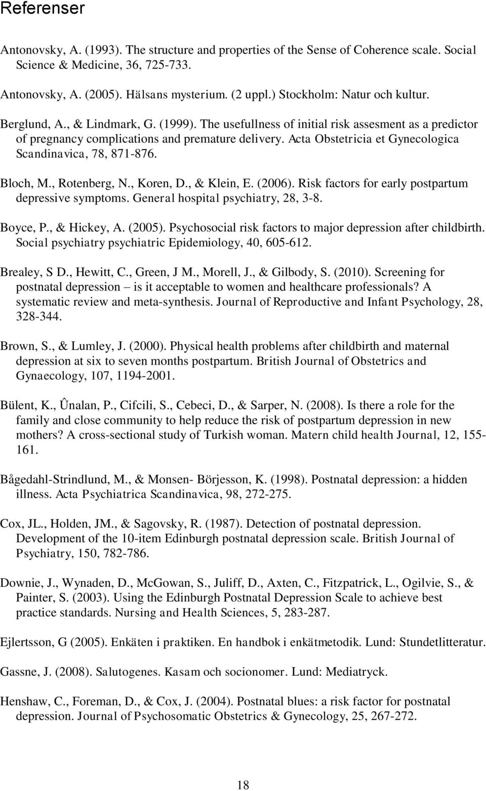 Acta Obstetricia et Gynecologica Scandinavica, 78, 871-876. Bloch, M., Rotenberg, N., Koren, D., & Klein, E. (2006). Risk factors for early postpartum depressive symptoms.