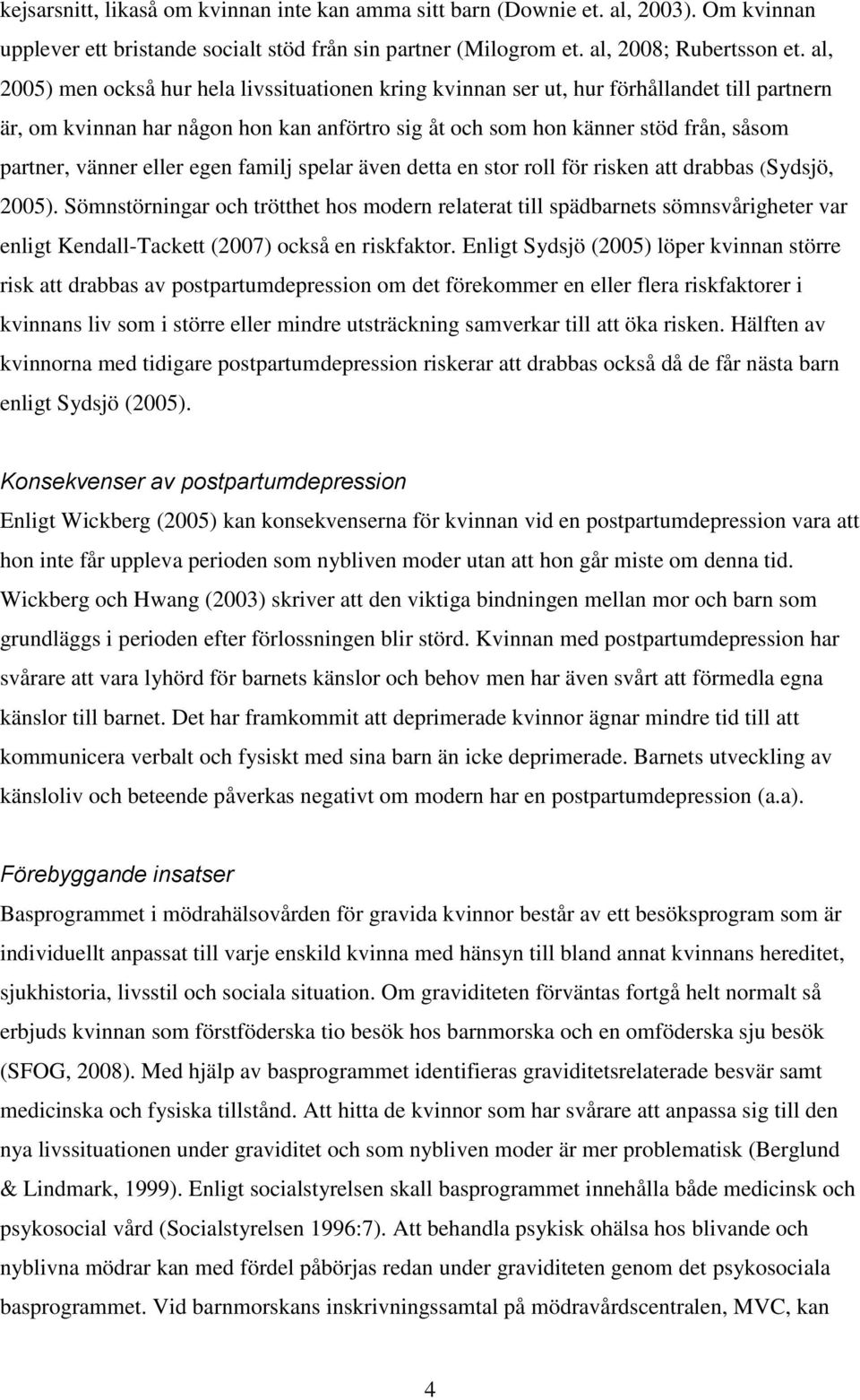 eller egen familj spelar även detta en stor roll för risken att drabbas (Sydsjö, 2005).