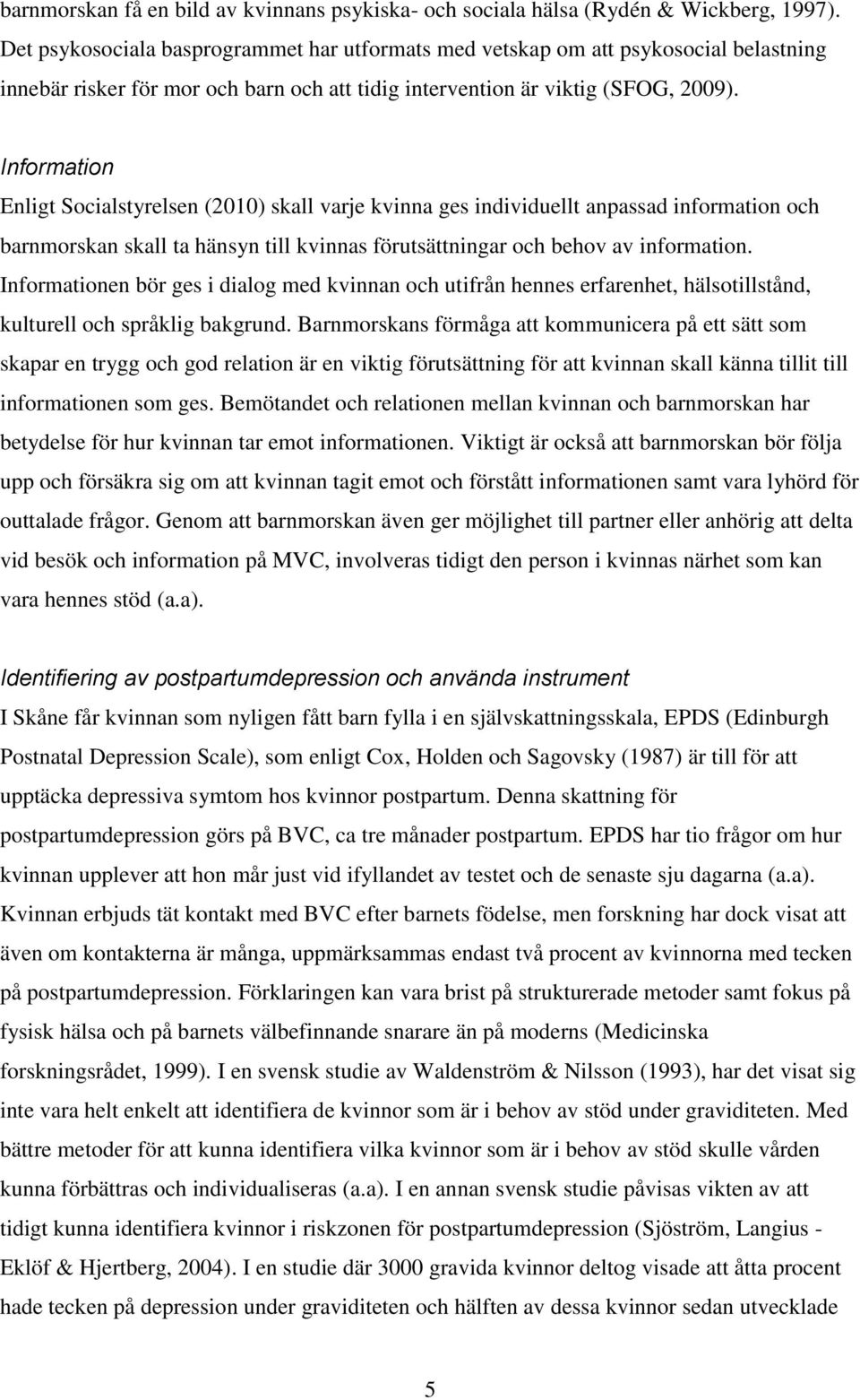 Information Enligt Socialstyrelsen (2010) skall varje kvinna ges individuellt anpassad information och barnmorskan skall ta hänsyn till kvinnas förutsättningar och behov av information.