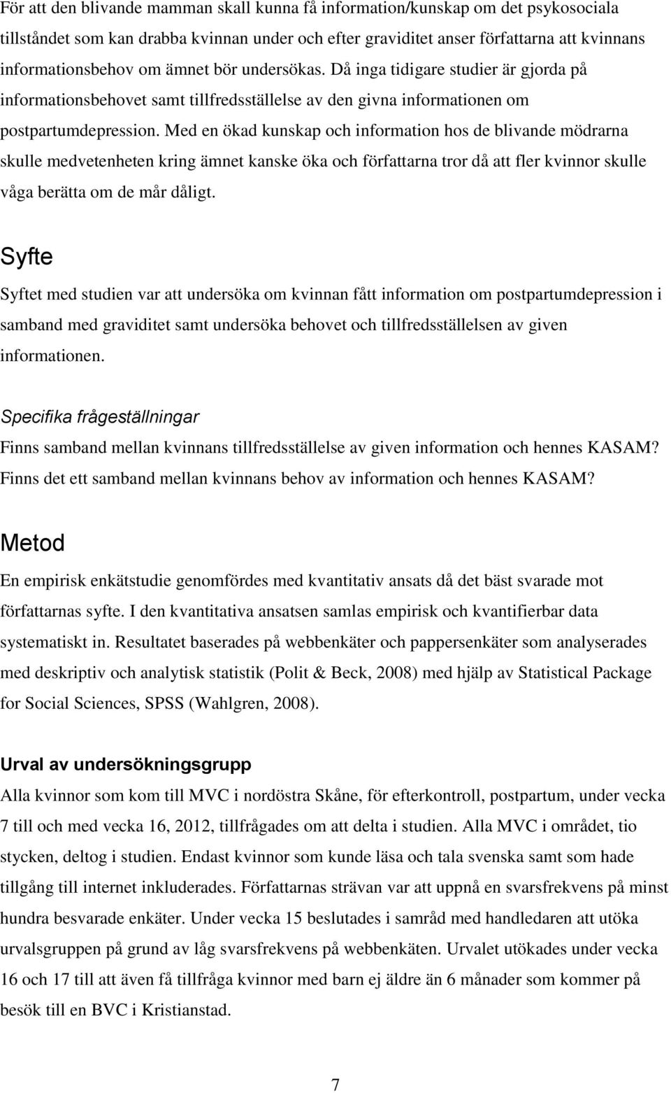 Med en ökad kunskap och information hos de blivande mödrarna skulle medvetenheten kring ämnet kanske öka och författarna tror då att fler kvinnor skulle våga berätta om de mår dåligt.