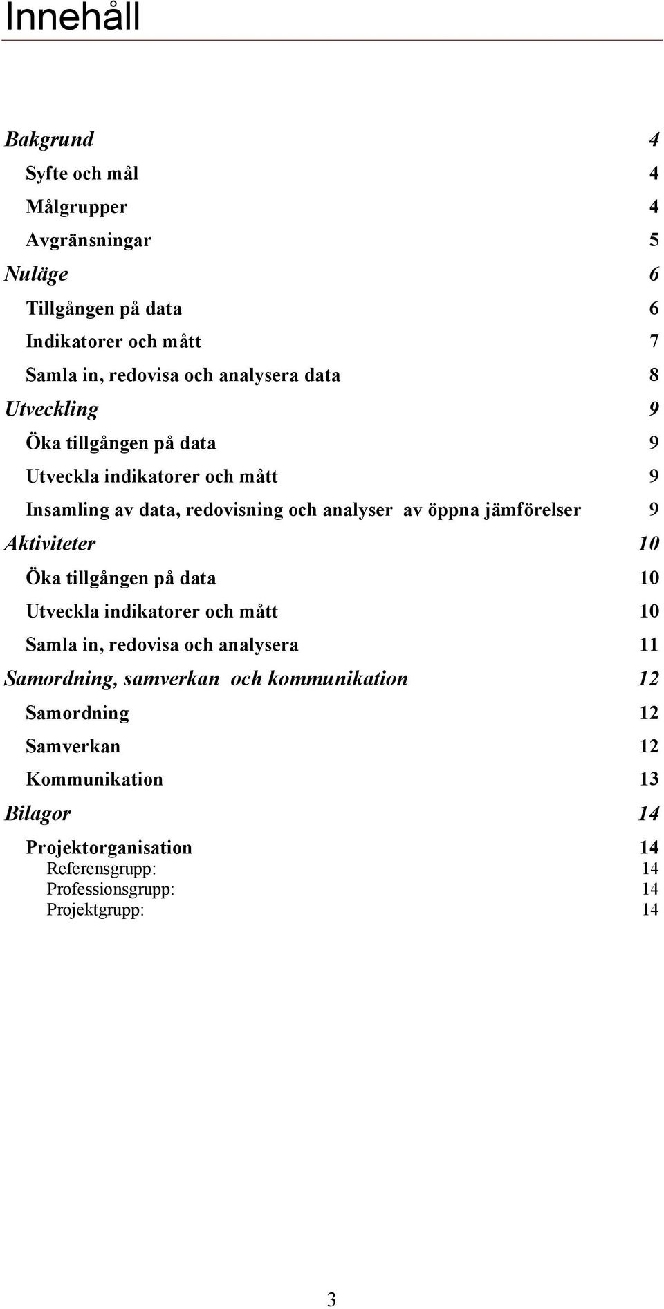 jämförelser 9 Aktiviteter 10 Öka tillgången på data 10 Utveckla indikatorer och mått 10 Samla in, redovisa och analysera 11 Samordning, samverkan