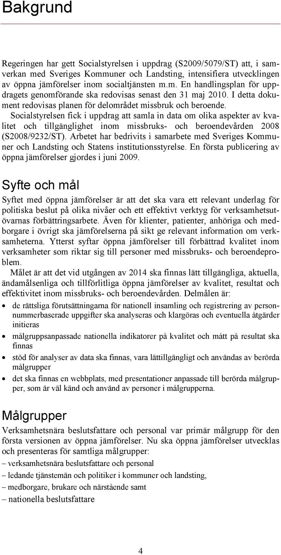 Socialstyrelsen fick i uppdrag att samla in data om olika aspekter av kvalitet och tillgänglighet inom missbruks- och beroendevården 2008 (S2008/9232/ST).