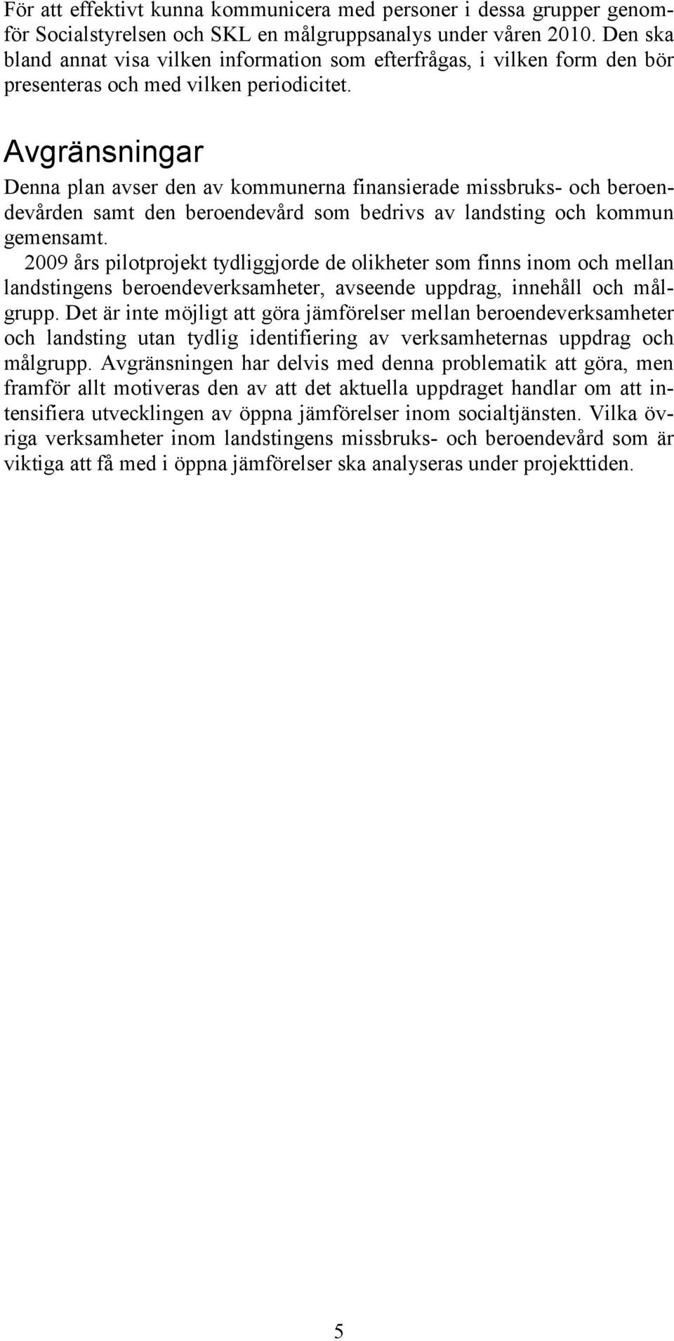 Avgränsningar Denna plan avser den av kommunerna finansierade missbruks- och beroendevården samt den beroendevård som bedrivs av landsting och kommun gemensamt.