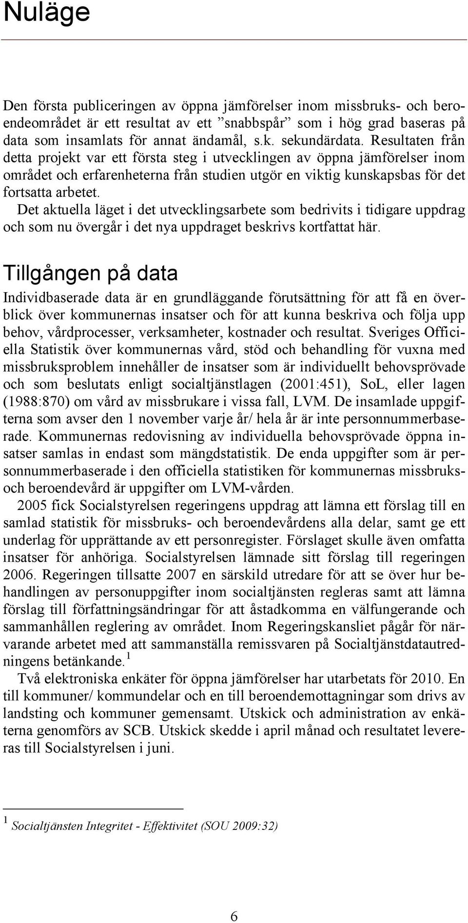 Det aktuella läget i det utvecklingsarbete som bedrivits i tidigare uppdrag och som nu övergår i det nya uppdraget beskrivs kortfattat här.