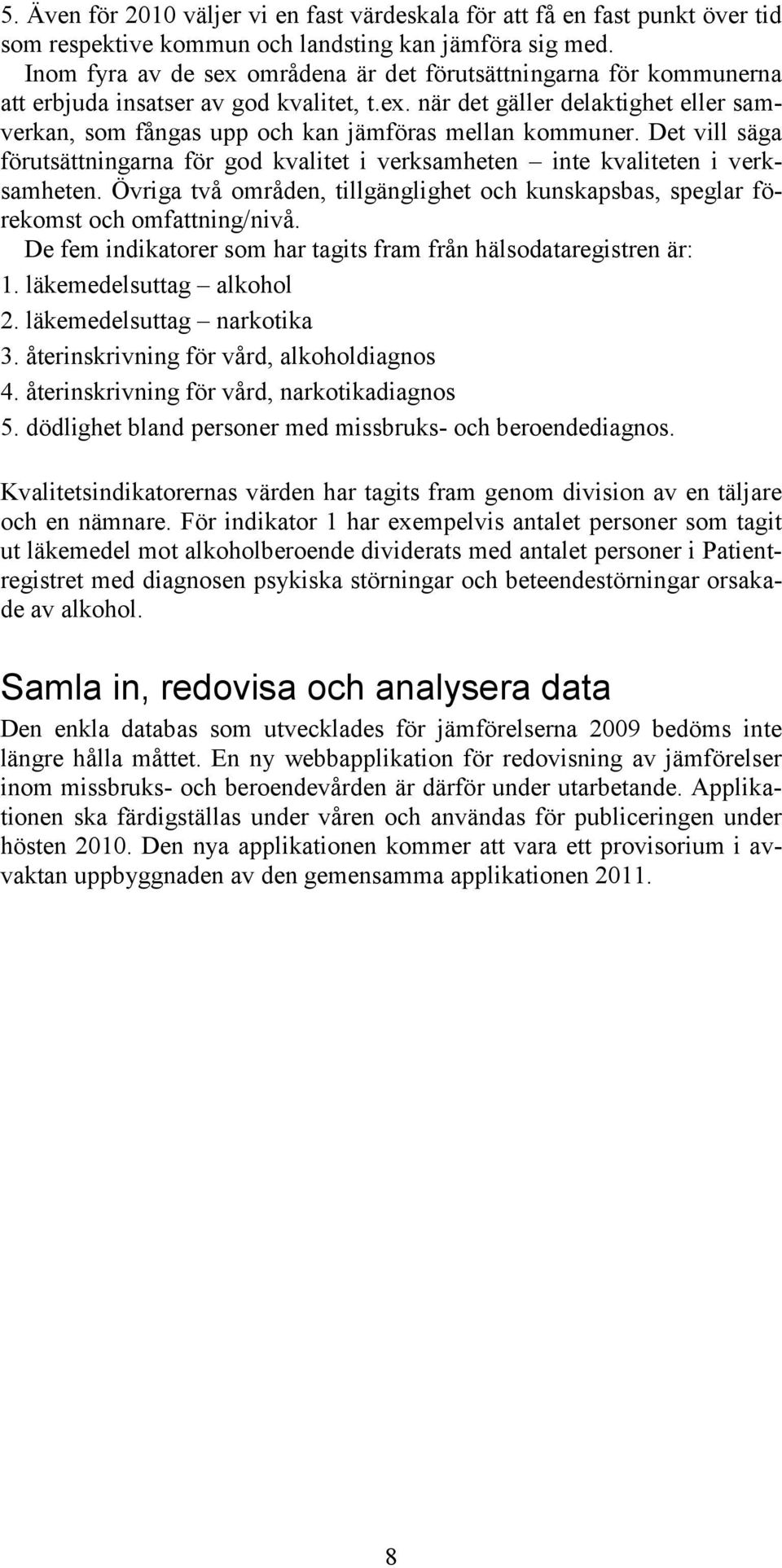 Det vill säga förutsättningarna för god kvalitet i verksamheten inte kvaliteten i verksamheten. Övriga två områden, tillgänglighet och kunskapsbas, speglar förekomst och omfattning/nivå.