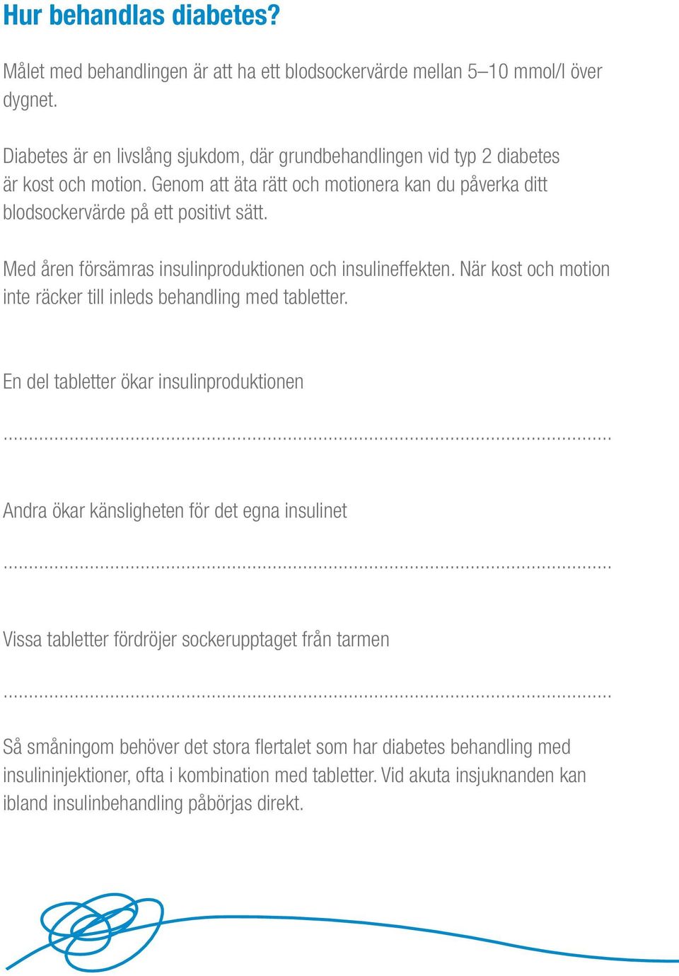 Med åren försämras insulinproduktionen och insulineffekten. När kost och motion inte räcker till inleds behandling med tabletter.