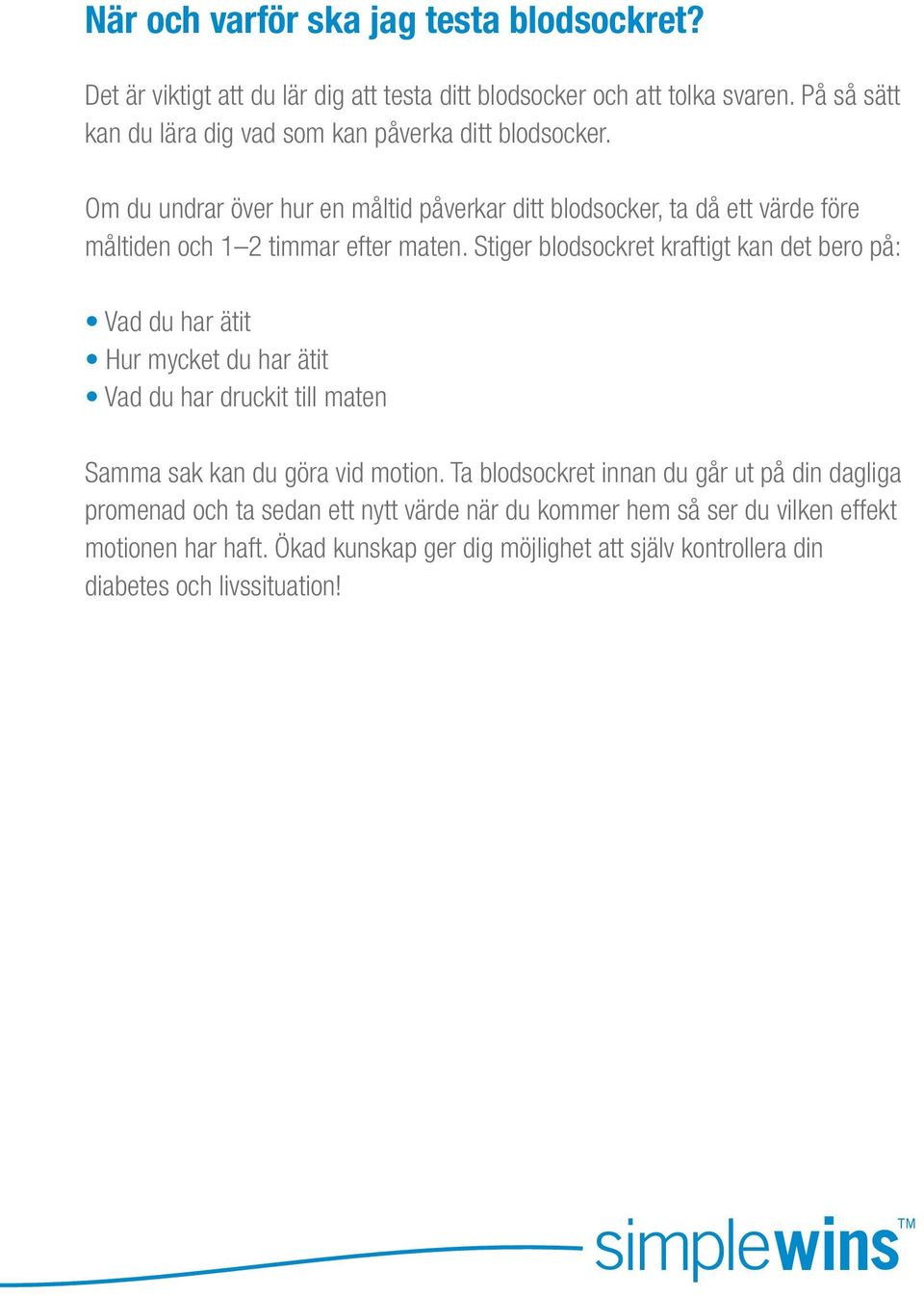Om du undrar över hur en måltid påverkar ditt blodsocker, ta då ett värde före måltiden och 1 2 timmar efter maten.