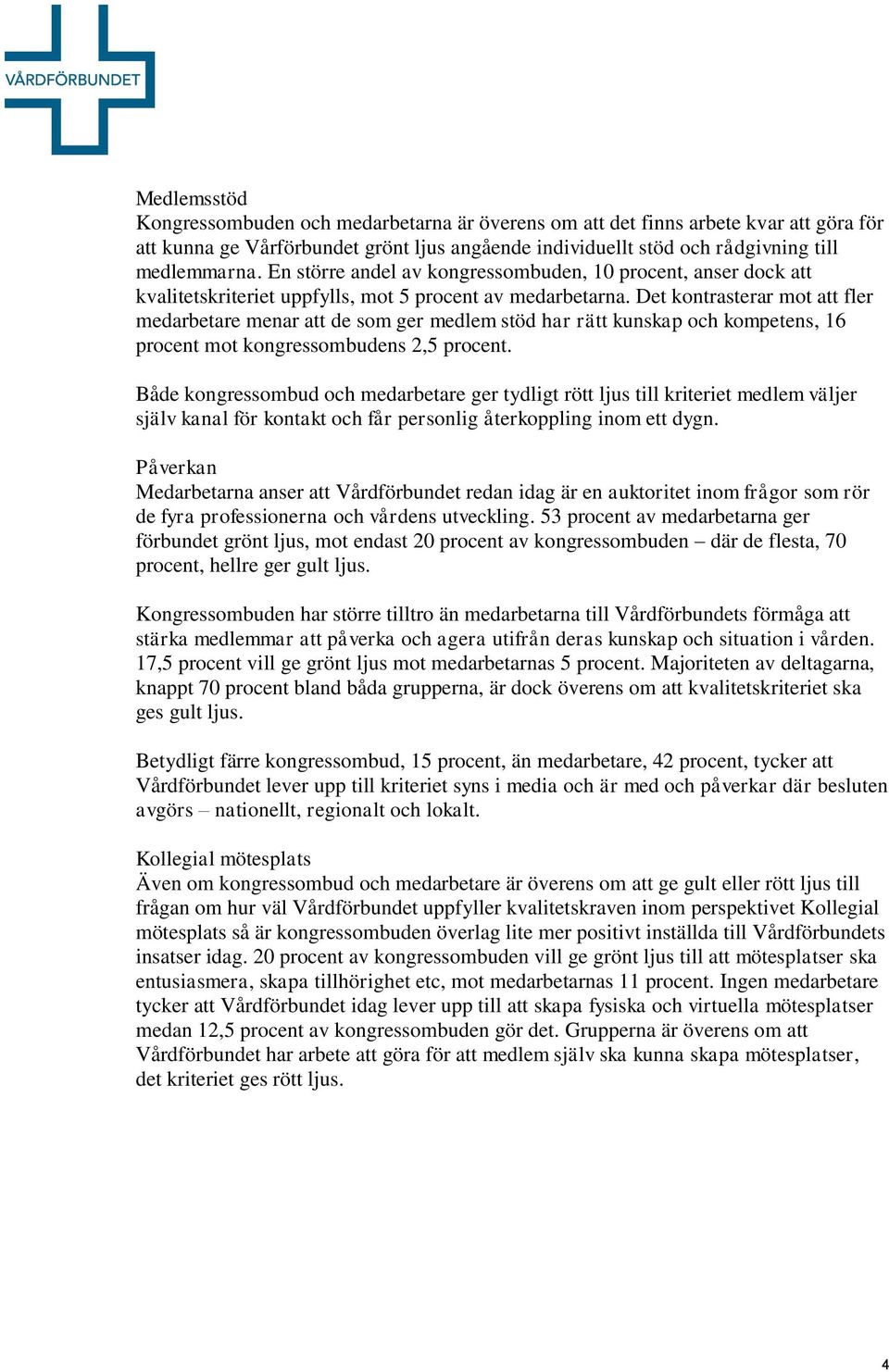 Det kontrasterar mot att fler medarbetare menar att de som ger medlem stöd har rätt kunskap och kompetens, 16 procent mot kongressombudens 2,5 procent.