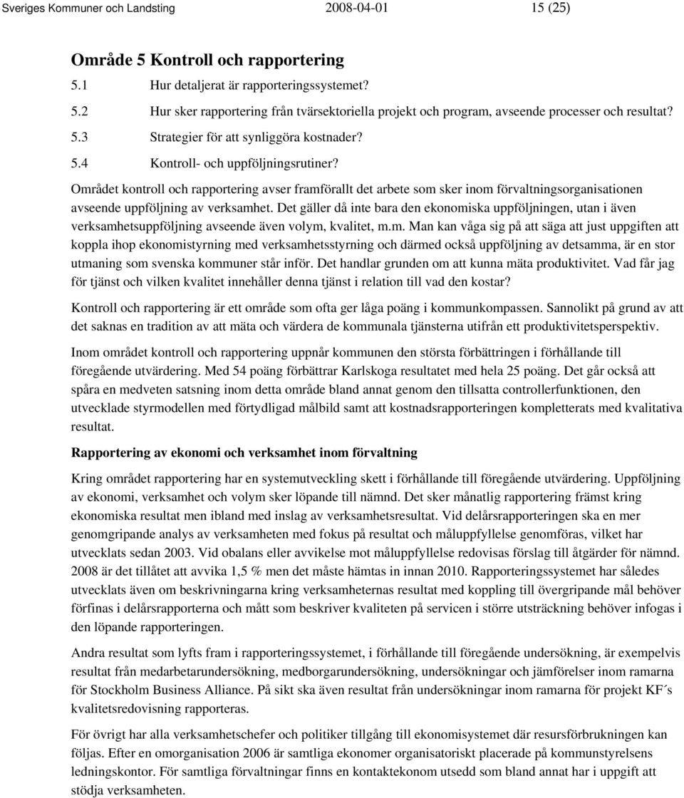 Området kontroll och rapportering avser framförallt det arbete som sker inom förvaltningsorganisationen avseende uppföljning av verksamhet.