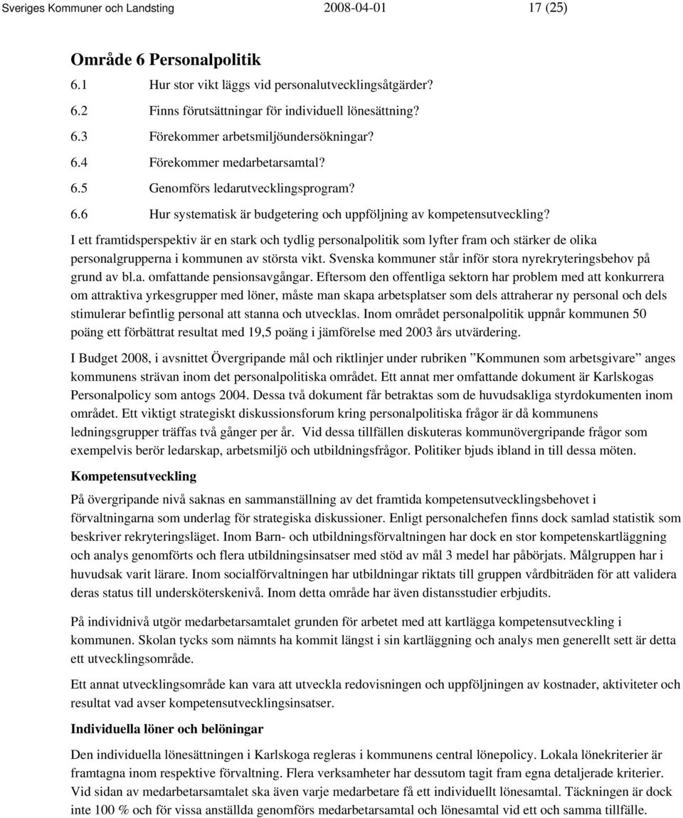 I ett framtidsperspektiv är en stark och tydlig personalpolitik som lyfter fram och stärker de olika personalgrupperna i kommunen av största vikt.