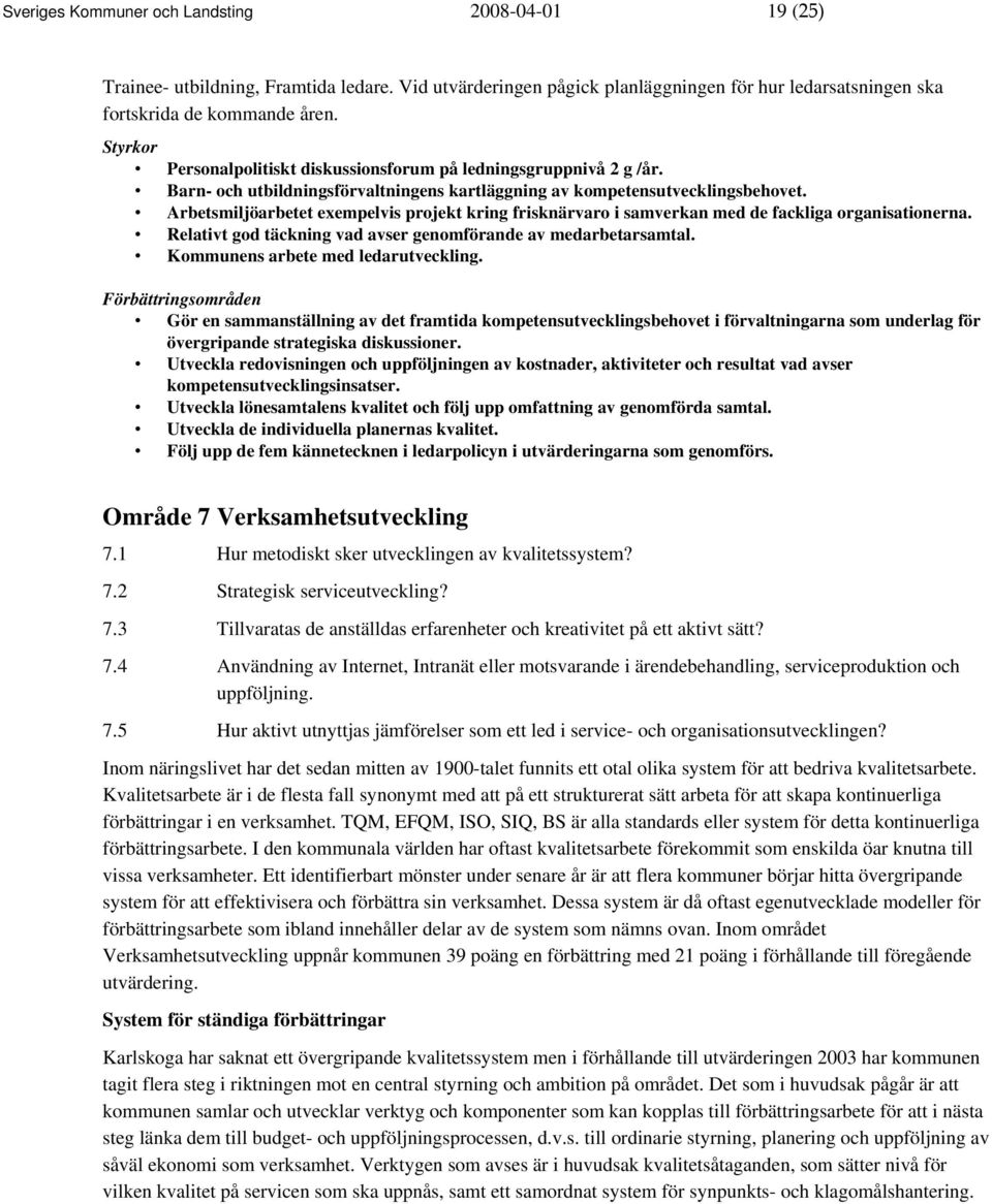 Arbetsmiljöarbetet exempelvis projekt kring frisknärvaro i samverkan med de fackliga organisationerna. Relativt god täckning vad avser genomförande av medarbetarsamtal.