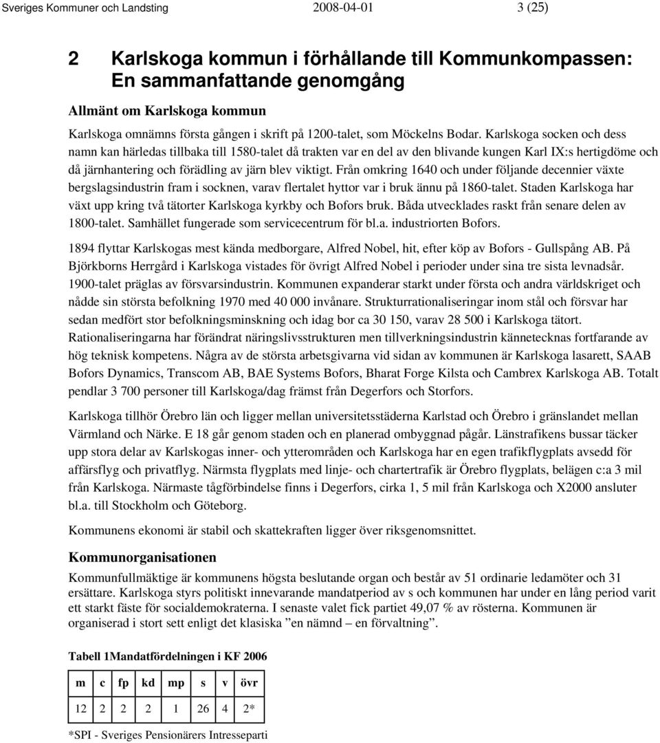 Från omkring 1640 och under följande decennier växte bergslagsindustrin fram i socknen, varav flertalet hyttor var i bruk ännu på 1860-talet.