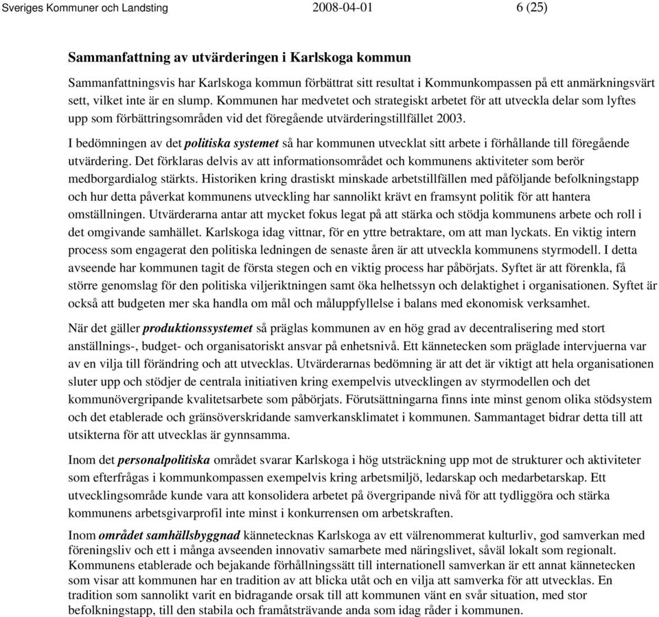 I bedömningen av det politiska systemet så har kommunen utvecklat sitt arbete i förhållande till föregående utvärdering.