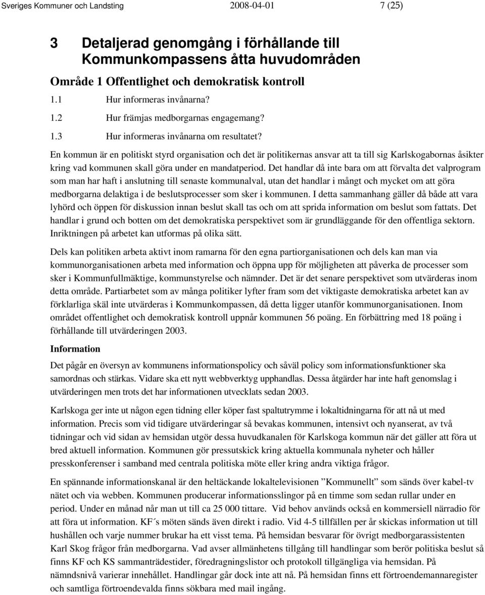 En kommun är en politiskt styrd organisation och det är politikernas ansvar att ta till sig Karlskogabornas åsikter kring vad kommunen skall göra under en mandatperiod.