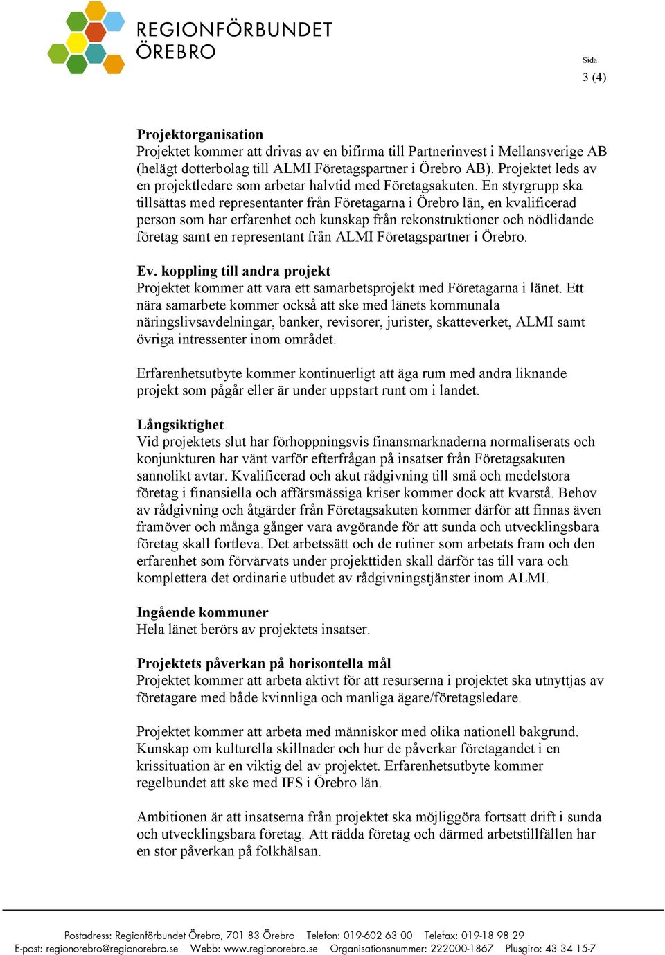 En styrgrupp ska tillsättas med representanter från Företagarna i Örebro län, en kvalificerad person som har erfarenhet och kunskap från rekonstruktioner och nödlidande företag samt en representant