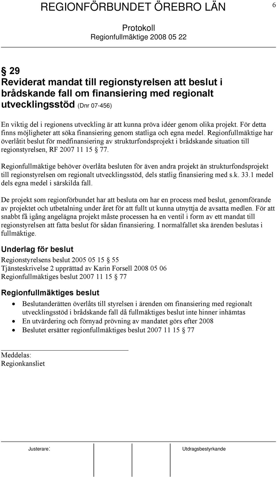Regionfullmäktige har överlåtit beslut för medfinansiering av strukturfondsprojekt i brådskande situation till regionstyrelsen, RF 2007 11 15 77.