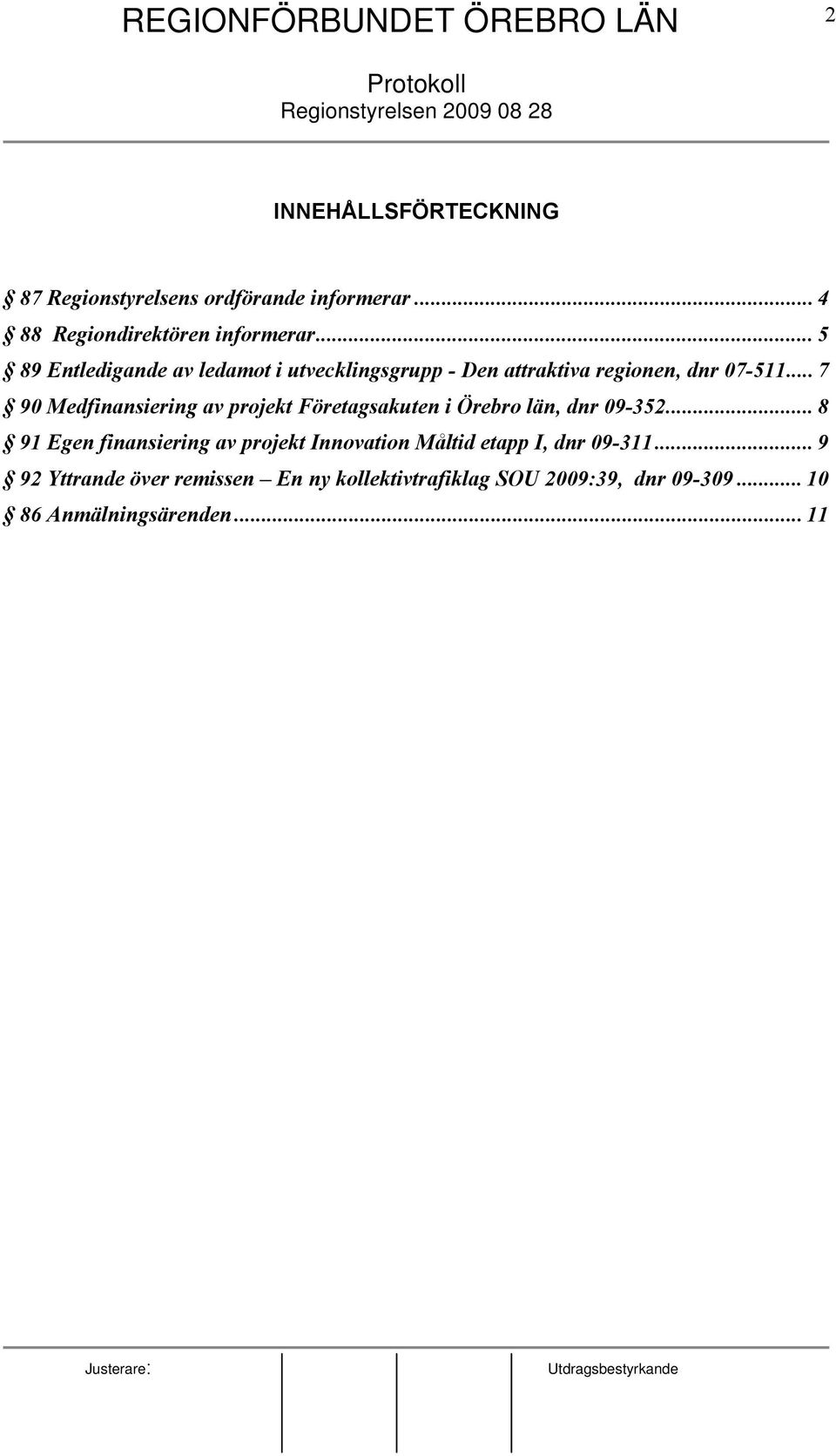 .. 7 90 Medfinansiering av projekt Företagsakuten i Örebro län, dnr 09-352.