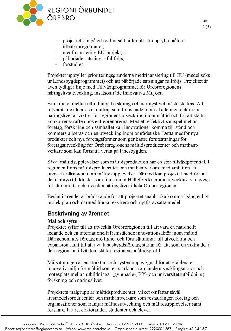 Projektet är även tydligt i linje med Tillväxtprogrammet för Örebroregionens näringslivsutveckling, insatsområde Innovativa Miljöer.