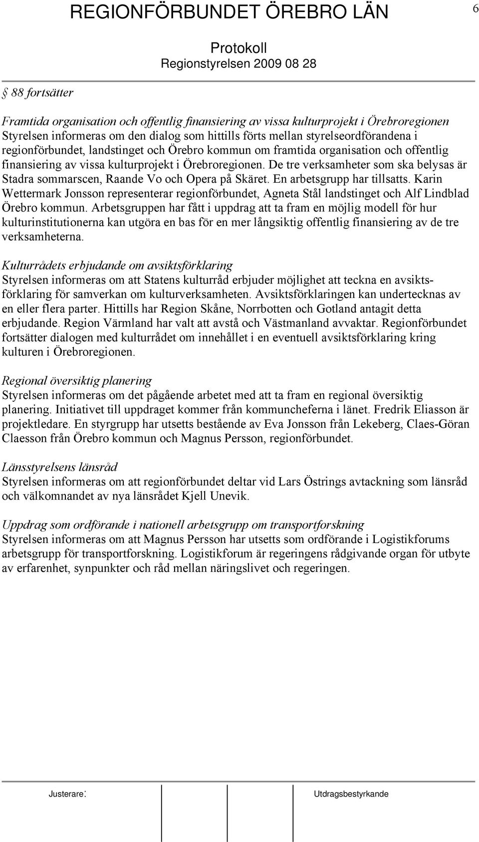 De tre verksamheter som ska belysas är Stadra sommarscen, Raande Vo och Opera på Skäret. En arbetsgrupp har tillsatts.