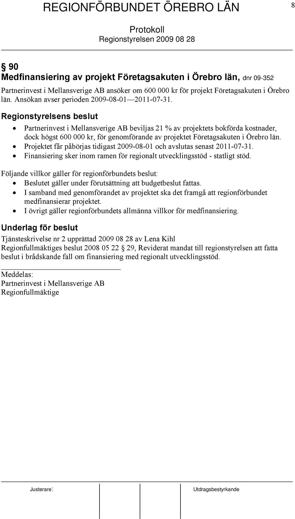Regionstyrelsens beslut Partnerinvest i Mellansverige AB beviljas 21 % av projektets bokförda kostnader, dock högst 600 000 kr, för genomförande av projektet Företagsakuten i Örebro län.