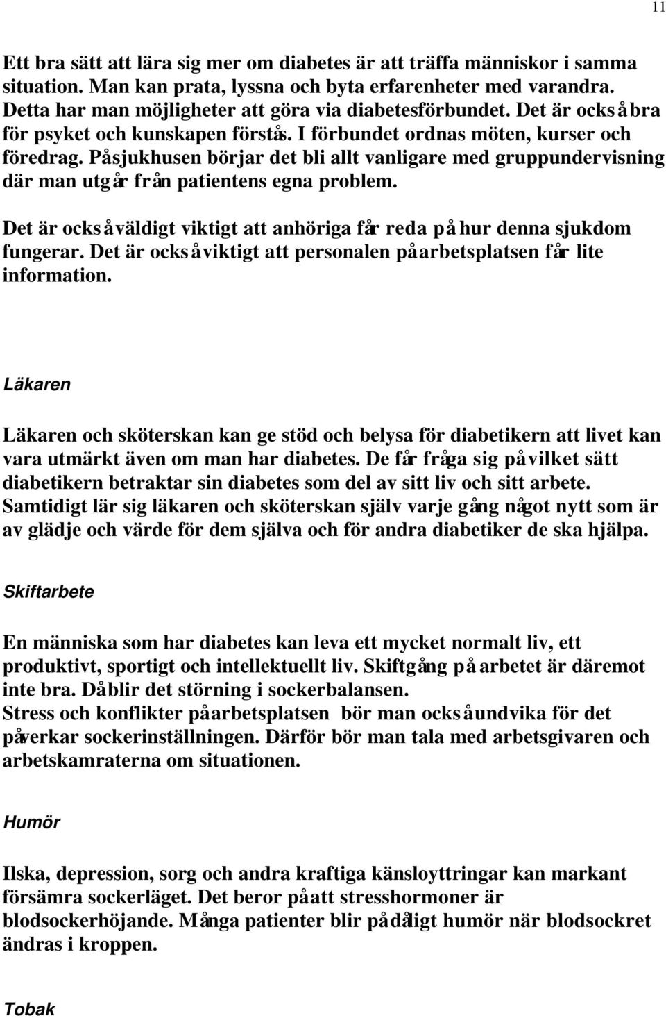 På sjukhusen börjar det bli allt vanligare med gruppundervisning där man utgår från patientens egna problem. Det är också väldigt viktigt att anhöriga får reda på hur denna sjukdom fungerar.