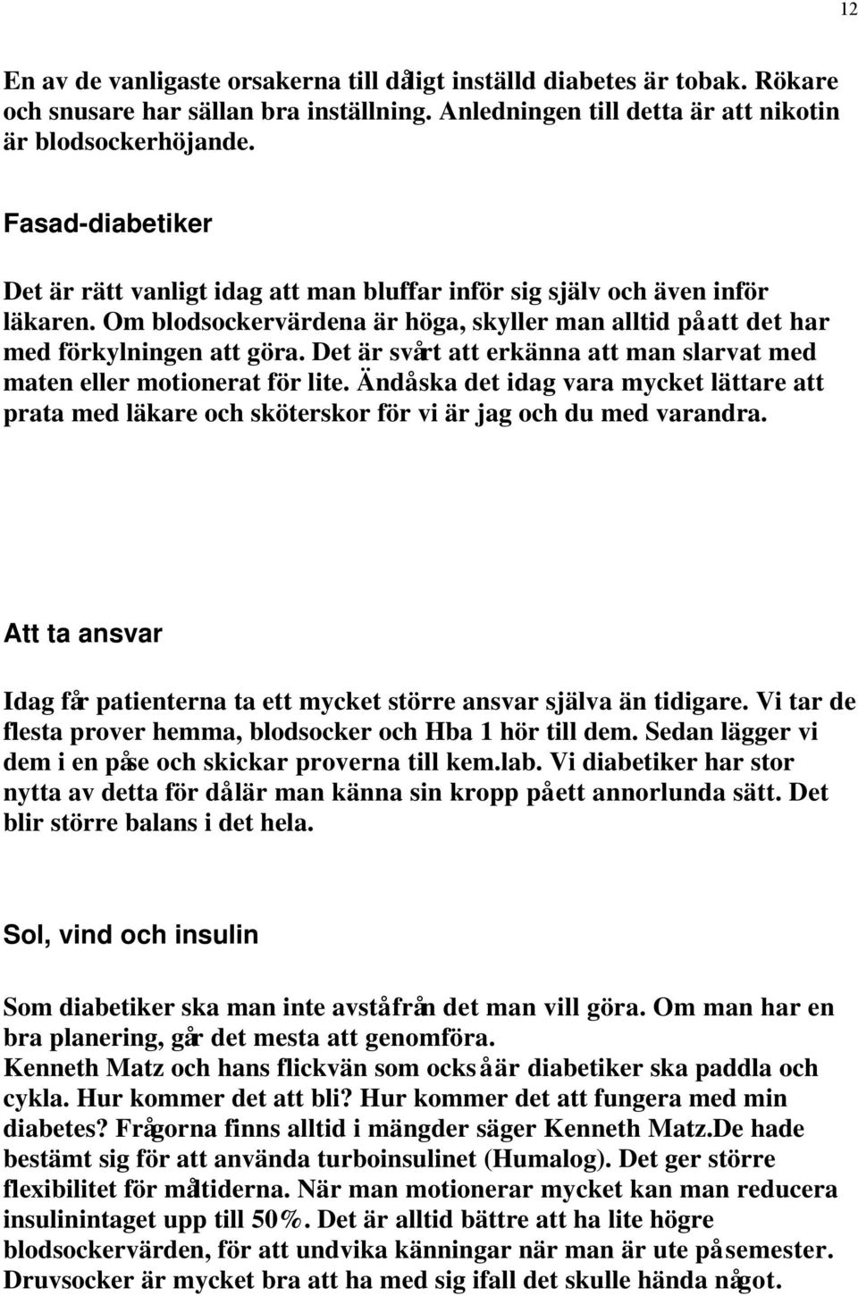 Det är svårt att erkänna att man slarvat med maten eller motionerat för lite. Ändå ska det idag vara mycket lättare att prata med läkare och sköterskor för vi är jag och du med varandra.