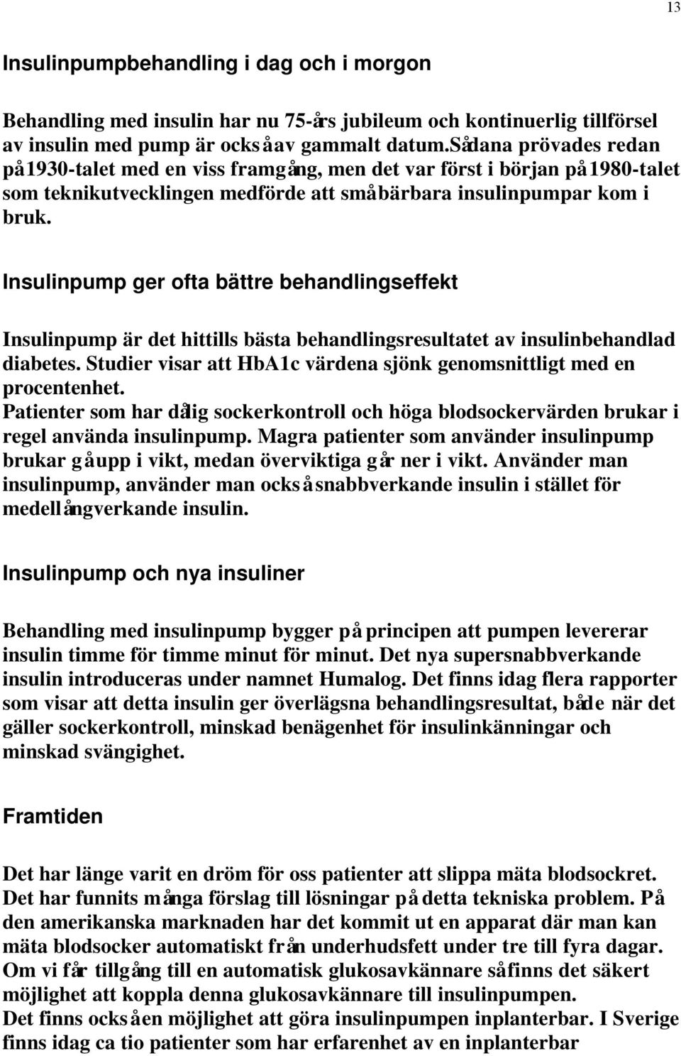 Insulinpump ger ofta bättre behandlingseffekt Insulinpump är det hittills bästa behandlingsresultatet av insulinbehandlad diabetes.