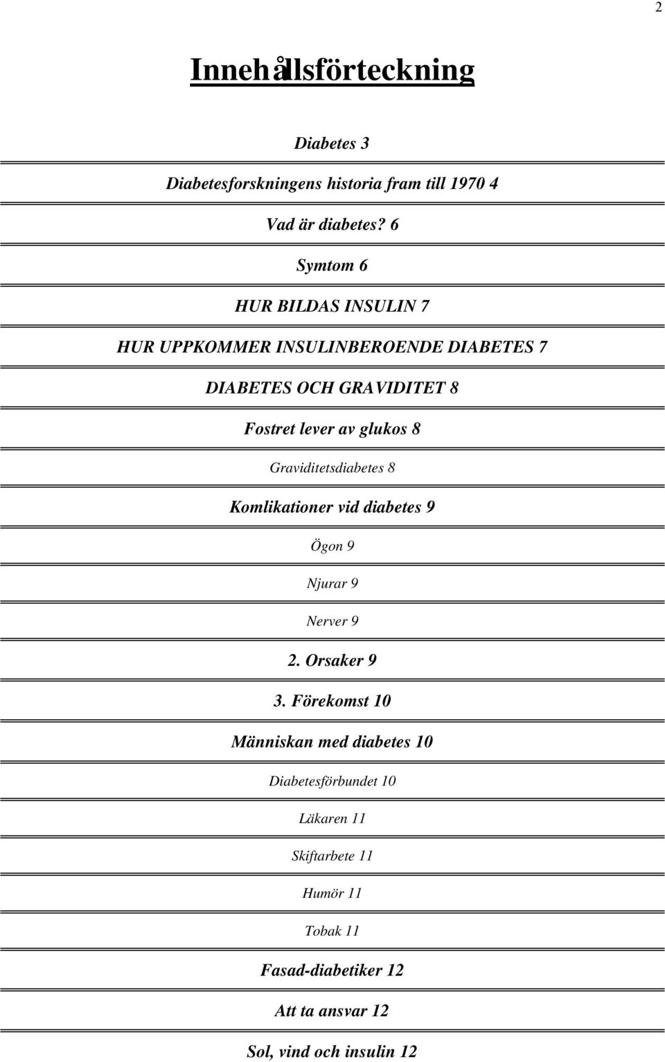 glukos 8 Graviditetsdiabetes 8 Komlikationer vid diabetes 9 Ögon 9 Njurar 9 Nerver 9 2. Orsaker 9 3.