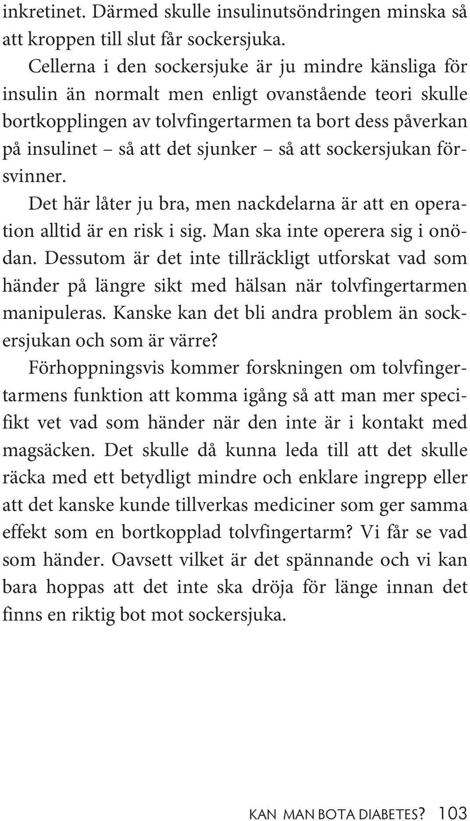 att sockersjukan försvinner. Det här låter ju bra, men nackdelarna är att en operation alltid är en risk i sig. Man ska inte operera sig i onödan.