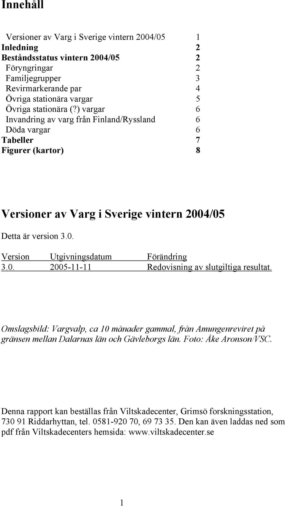 0. 2005-11-11 Redovisning av slutgiltiga resultat. Omslagsbild: Vargvalp, ca 10 månader gammal, från Amungenreviret på gränsen mellan Dalarnas län och Gävleborgs län. Foto: Åke Aronson/VSC.