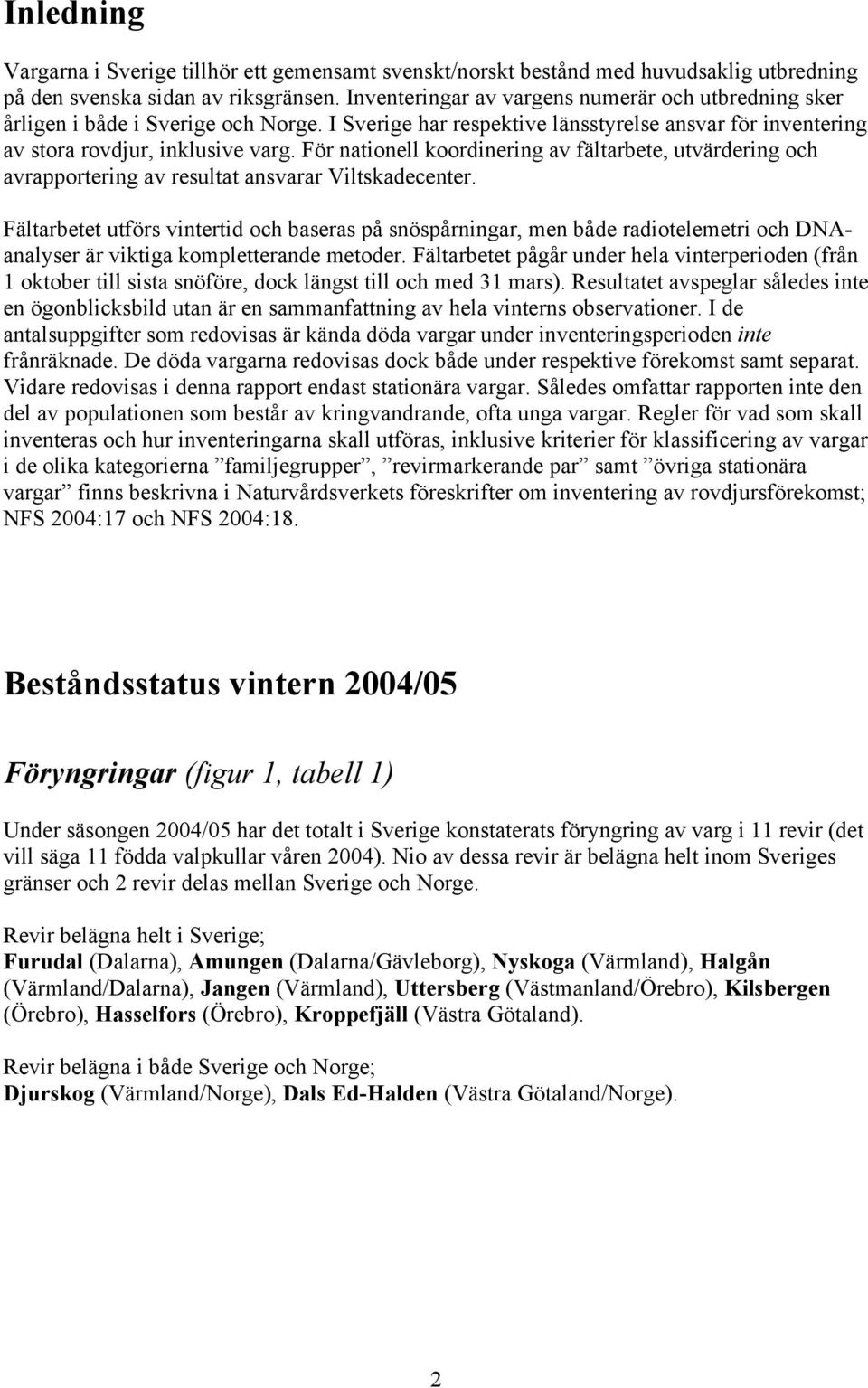 För nationell koordinering av fältarbete, utvärdering och avrapportering av resultat ansvarar Viltskadecenter.