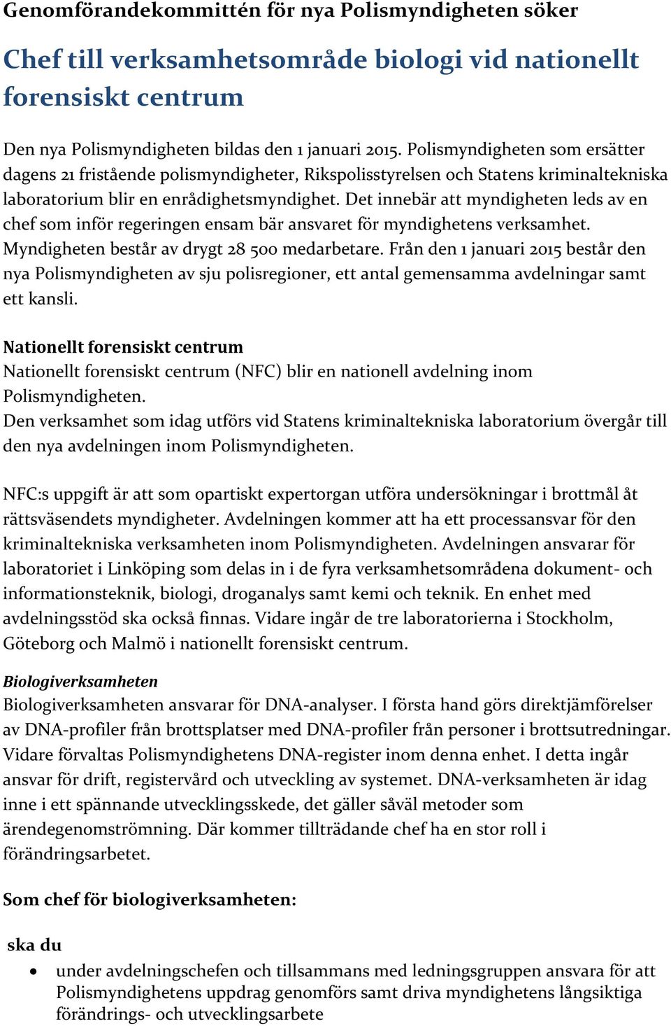 Det innebär att myndigheten leds av en chef som inför regeringen ensam bär ansvaret för myndighetens verksamhet. Myndigheten består av drygt 28 500 medarbetare.