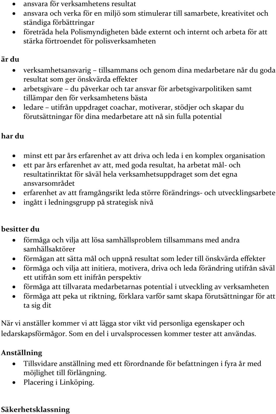 ansvar för arbetsgivarpolitiken samt tillämpar den för verksamhetens bästa ledare utifrån uppdraget coachar, motiverar, stödjer och skapar du förutsättningar för dina medarbetare att nå sin fulla