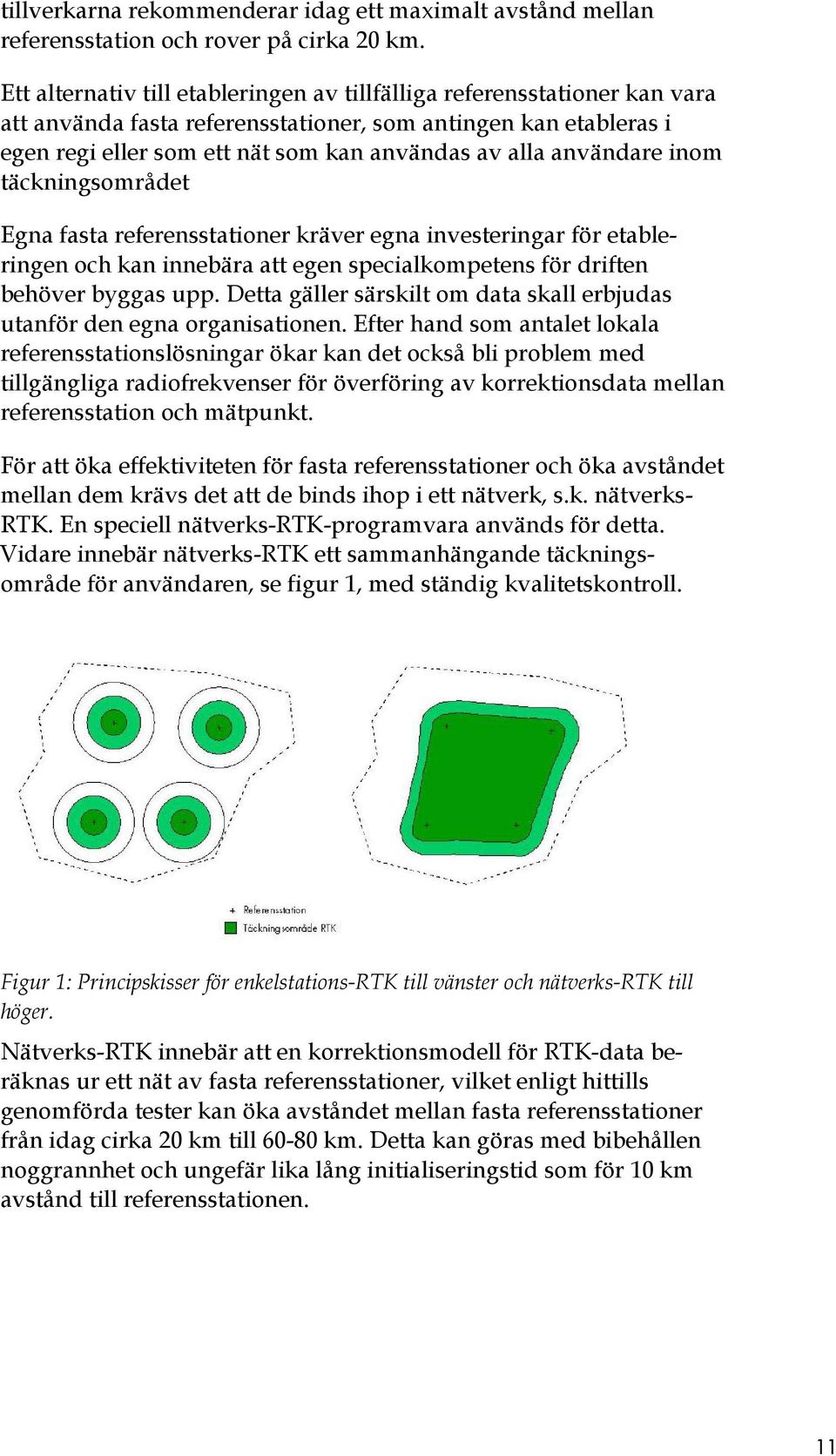 användare inom täckningsområdet Egna fasta referensstationer kräver egna investeringar för etableringen och kan innebära att egen specialkompetens för driften behöver byggas upp.