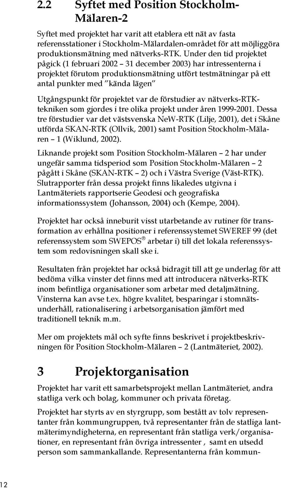 Under den tid projektet pågick (1 februari 2002 31 december 2003) har intressenterna i projektet förutom produktionsmätning utfört testmätningar på ett antal punkter med kända lägen Utgångspunkt för