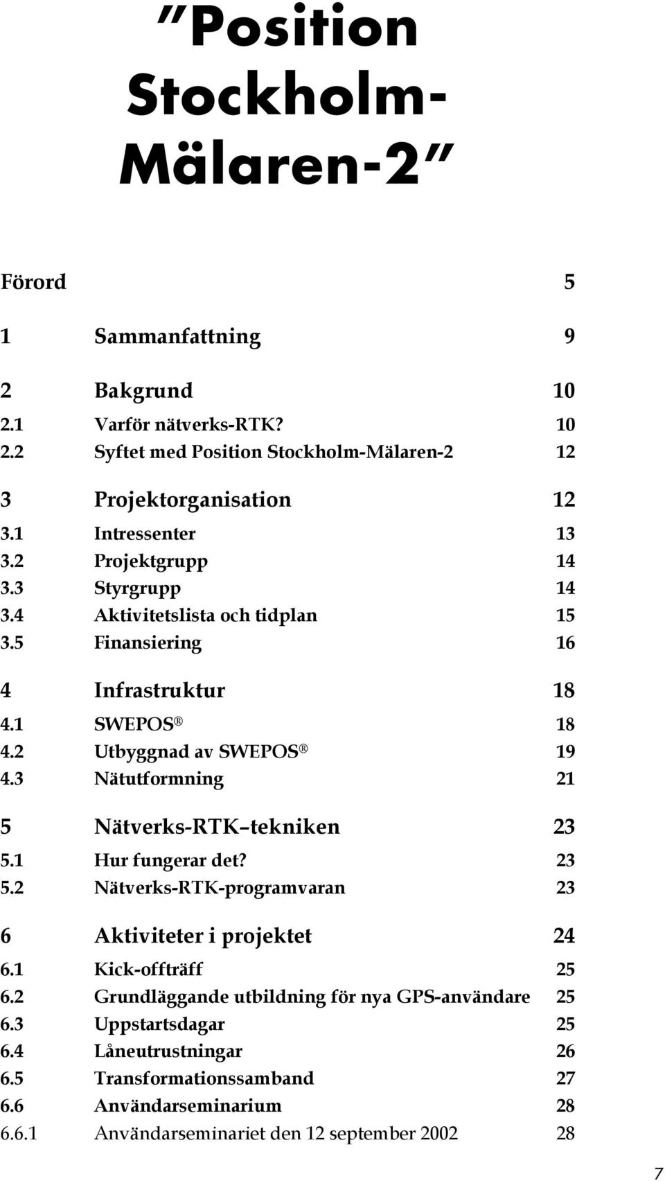 3 Nätutformning 21 5 Nätverks-RTK tekniken 23 5.1 Hur fungerar det? 23 5.2 Nätverks-RTK-programvaran 23 6 Aktiviteter i projektet 24 6.1 Kick-offträff 25 6.