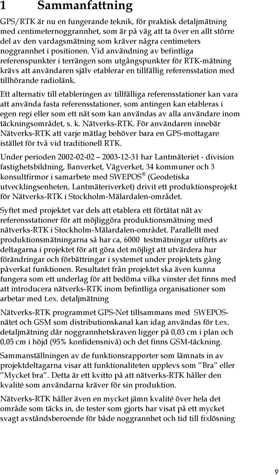 Vid användning av befintliga referenspunkter i terrängen som utgångspunkter för RTK-mätning krävs att användaren själv etablerar en tillfällig referensstation med tillhörande radiolänk.