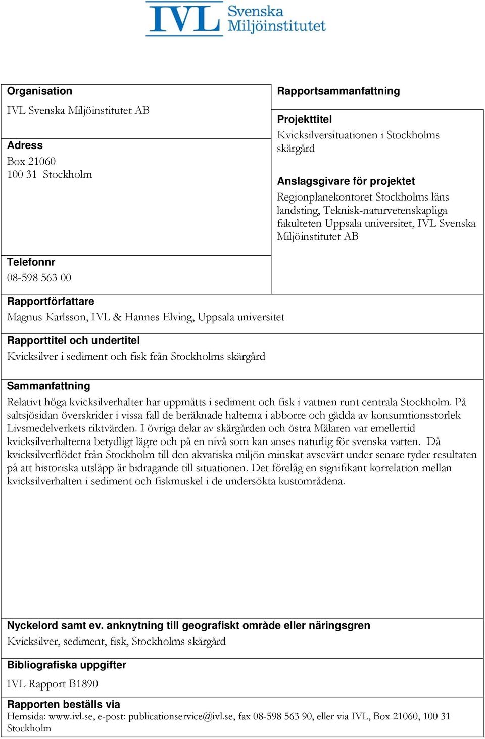 & Hannes Elving, Uppsala universitet Rapporttitel och undertitel Kvicksilver i sediment och fisk från Stockholms skärgård Sammanfattning Relativt höga kvicksilverhalter har uppmätts i sediment och