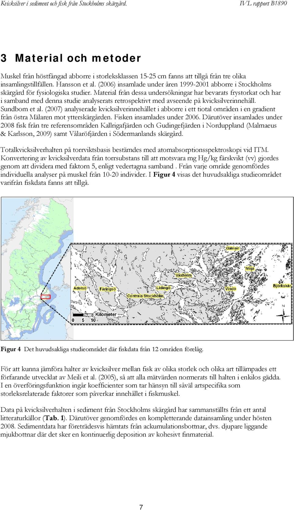 Material från dessa undersökningar har bevarats frystorkat och har i samband med denna studie analyserats retrospektivt med avseende på kvicksilverinnehåll. Sundbom et al.